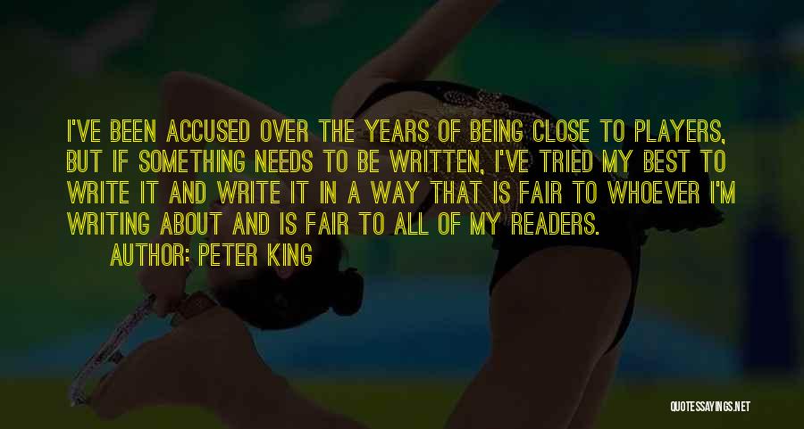 Peter King Quotes: I've Been Accused Over The Years Of Being Close To Players, But If Something Needs To Be Written, I've Tried