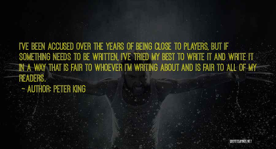 Peter King Quotes: I've Been Accused Over The Years Of Being Close To Players, But If Something Needs To Be Written, I've Tried