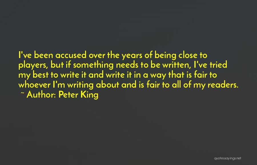 Peter King Quotes: I've Been Accused Over The Years Of Being Close To Players, But If Something Needs To Be Written, I've Tried