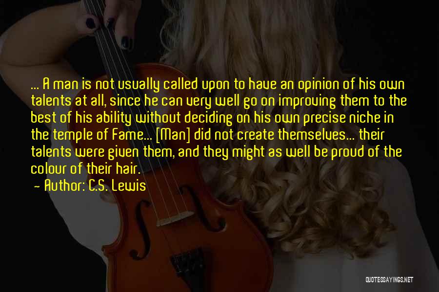 C.S. Lewis Quotes: ... A Man Is Not Usually Called Upon To Have An Opinion Of His Own Talents At All, Since He