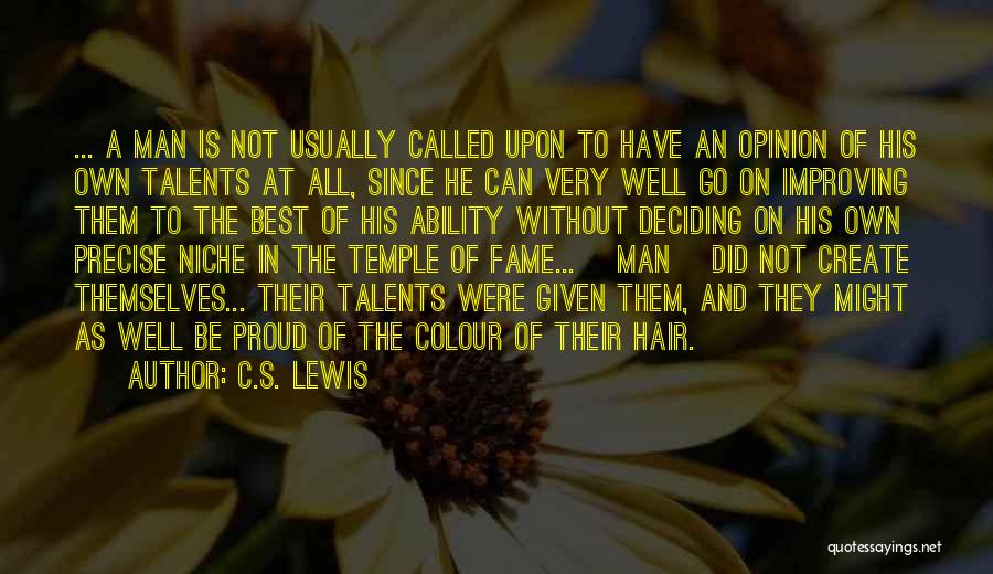 C.S. Lewis Quotes: ... A Man Is Not Usually Called Upon To Have An Opinion Of His Own Talents At All, Since He