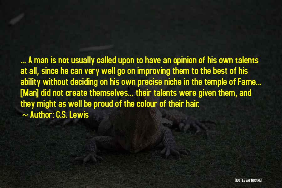 C.S. Lewis Quotes: ... A Man Is Not Usually Called Upon To Have An Opinion Of His Own Talents At All, Since He