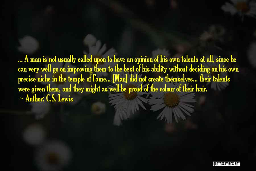 C.S. Lewis Quotes: ... A Man Is Not Usually Called Upon To Have An Opinion Of His Own Talents At All, Since He