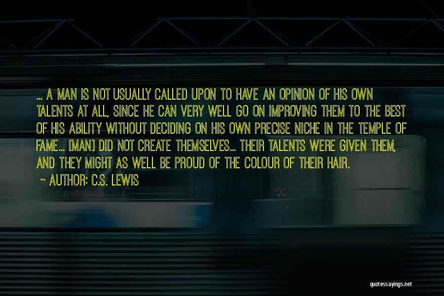 C.S. Lewis Quotes: ... A Man Is Not Usually Called Upon To Have An Opinion Of His Own Talents At All, Since He