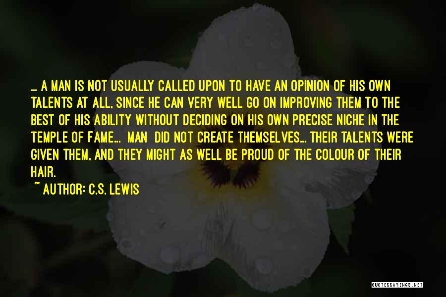 C.S. Lewis Quotes: ... A Man Is Not Usually Called Upon To Have An Opinion Of His Own Talents At All, Since He