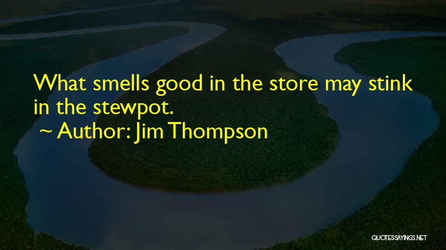 Jim Thompson Quotes: What Smells Good In The Store May Stink In The Stewpot.