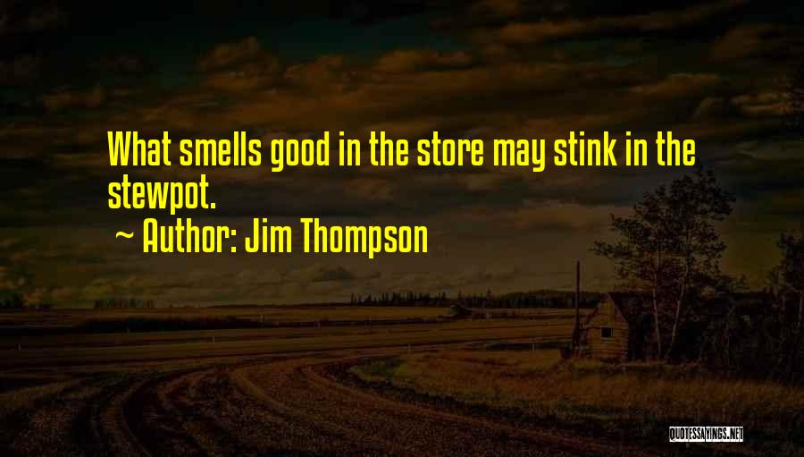 Jim Thompson Quotes: What Smells Good In The Store May Stink In The Stewpot.