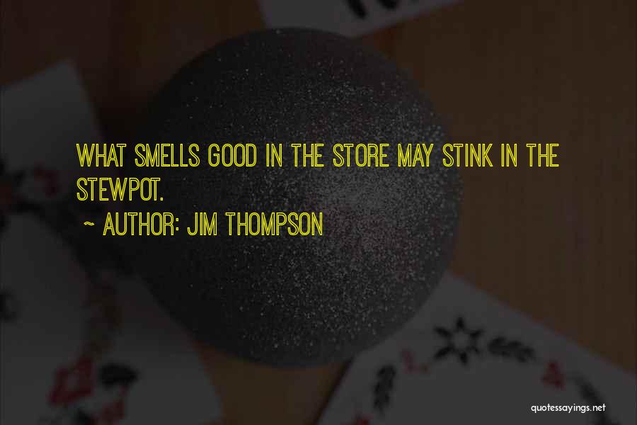 Jim Thompson Quotes: What Smells Good In The Store May Stink In The Stewpot.