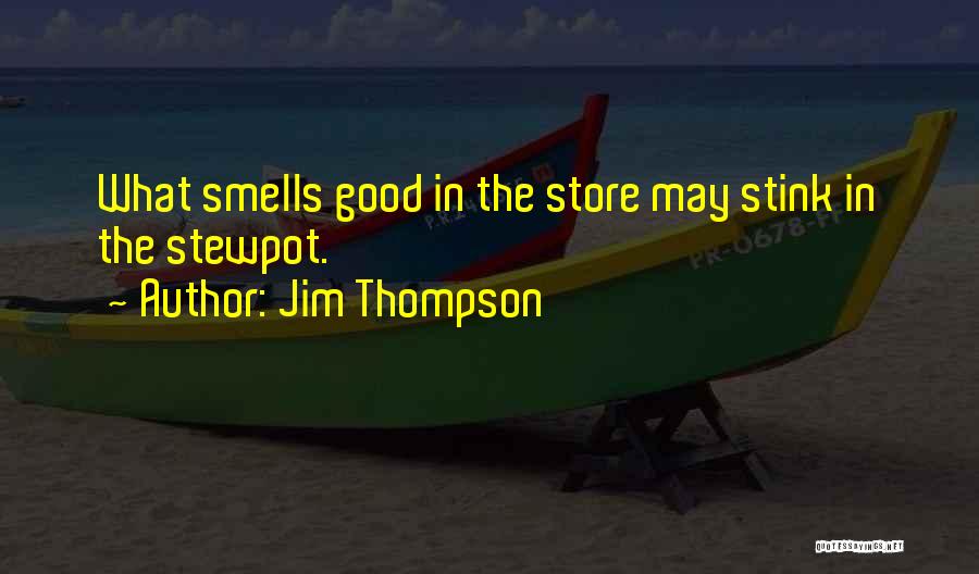 Jim Thompson Quotes: What Smells Good In The Store May Stink In The Stewpot.