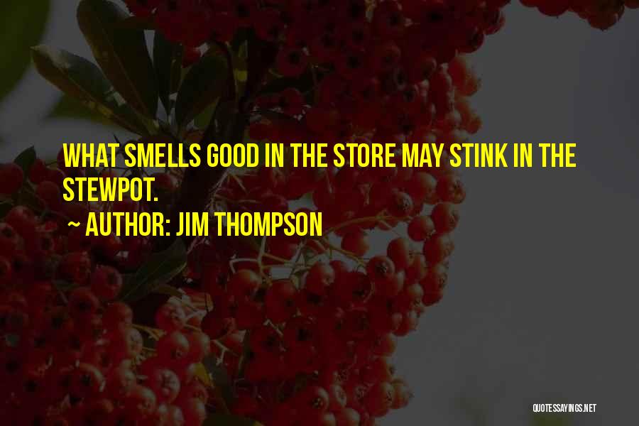 Jim Thompson Quotes: What Smells Good In The Store May Stink In The Stewpot.