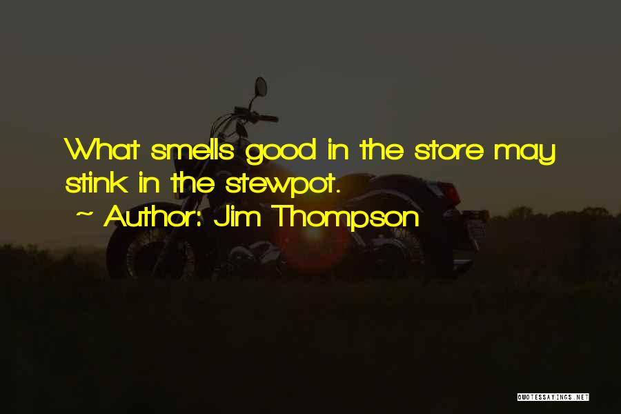 Jim Thompson Quotes: What Smells Good In The Store May Stink In The Stewpot.