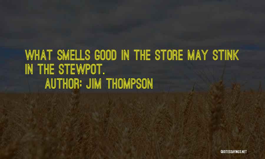 Jim Thompson Quotes: What Smells Good In The Store May Stink In The Stewpot.