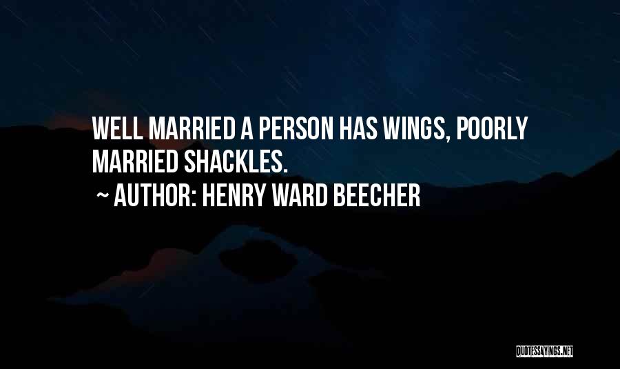 Henry Ward Beecher Quotes: Well Married A Person Has Wings, Poorly Married Shackles.