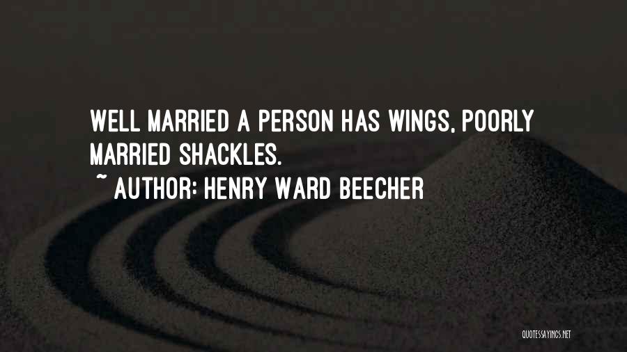 Henry Ward Beecher Quotes: Well Married A Person Has Wings, Poorly Married Shackles.