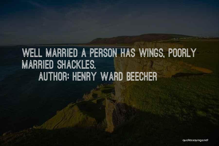 Henry Ward Beecher Quotes: Well Married A Person Has Wings, Poorly Married Shackles.