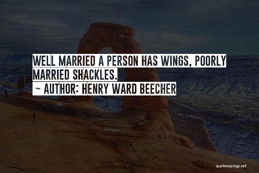 Henry Ward Beecher Quotes: Well Married A Person Has Wings, Poorly Married Shackles.