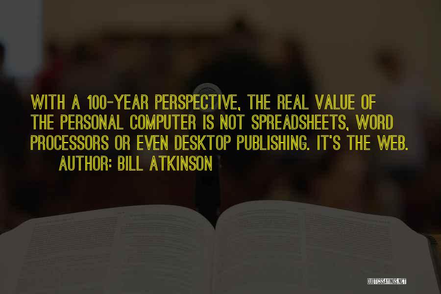 Bill Atkinson Quotes: With A 100-year Perspective, The Real Value Of The Personal Computer Is Not Spreadsheets, Word Processors Or Even Desktop Publishing.