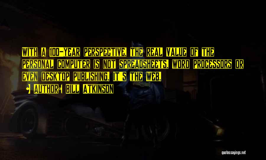Bill Atkinson Quotes: With A 100-year Perspective, The Real Value Of The Personal Computer Is Not Spreadsheets, Word Processors Or Even Desktop Publishing.