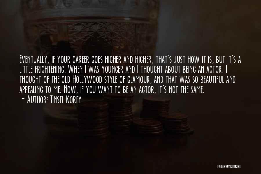 Tinsel Korey Quotes: Eventually, If Your Career Goes Higher And Higher, That's Just How It Is, But It's A Little Frightening. When I