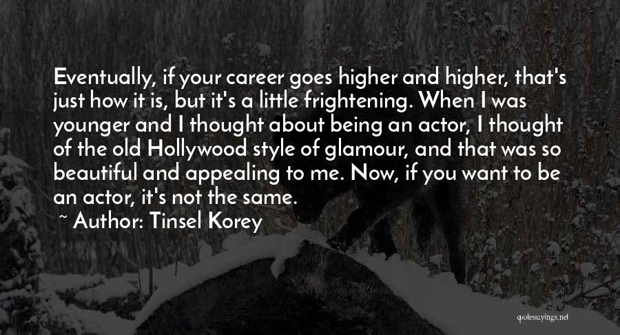 Tinsel Korey Quotes: Eventually, If Your Career Goes Higher And Higher, That's Just How It Is, But It's A Little Frightening. When I