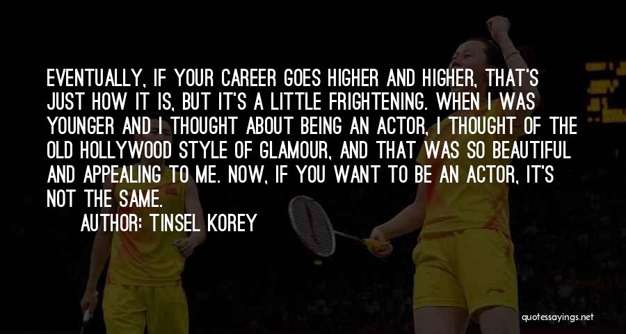 Tinsel Korey Quotes: Eventually, If Your Career Goes Higher And Higher, That's Just How It Is, But It's A Little Frightening. When I