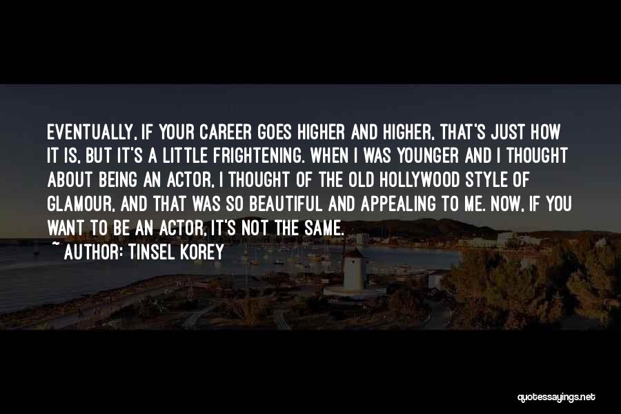 Tinsel Korey Quotes: Eventually, If Your Career Goes Higher And Higher, That's Just How It Is, But It's A Little Frightening. When I