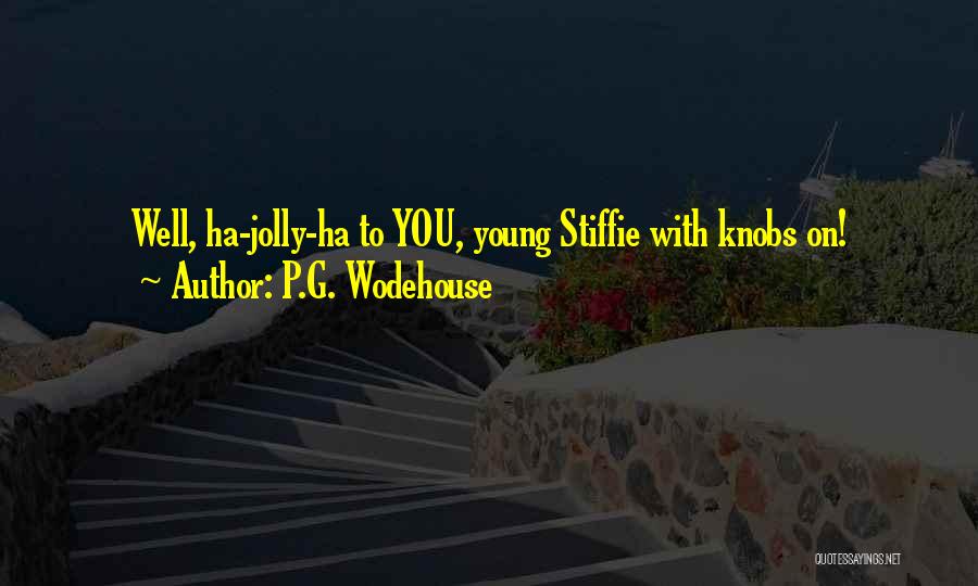 P.G. Wodehouse Quotes: Well, Ha-jolly-ha To You, Young Stiffie With Knobs On!