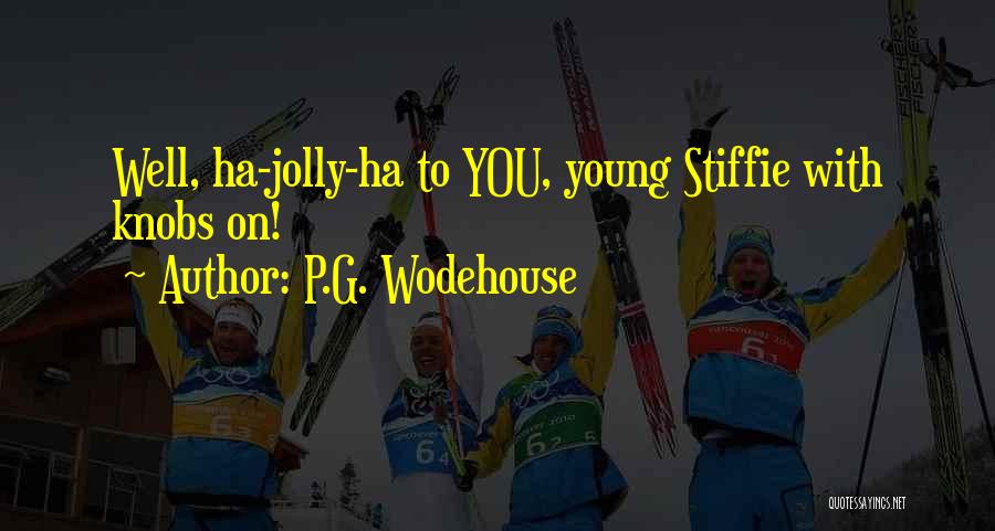 P.G. Wodehouse Quotes: Well, Ha-jolly-ha To You, Young Stiffie With Knobs On!
