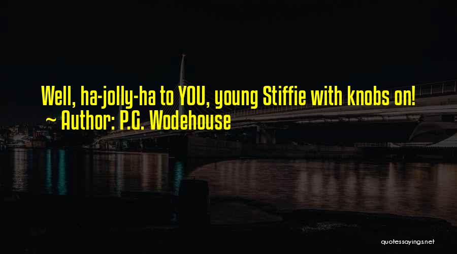 P.G. Wodehouse Quotes: Well, Ha-jolly-ha To You, Young Stiffie With Knobs On!
