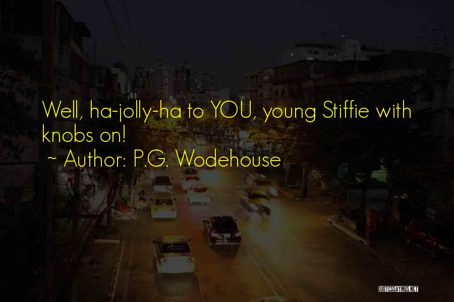 P.G. Wodehouse Quotes: Well, Ha-jolly-ha To You, Young Stiffie With Knobs On!