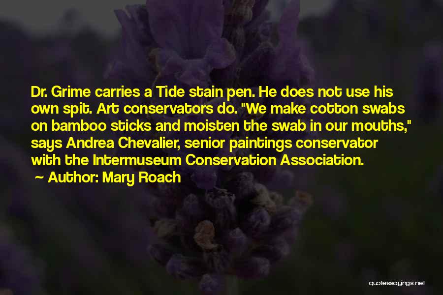 Mary Roach Quotes: Dr. Grime Carries A Tide Stain Pen. He Does Not Use His Own Spit. Art Conservators Do. We Make Cotton