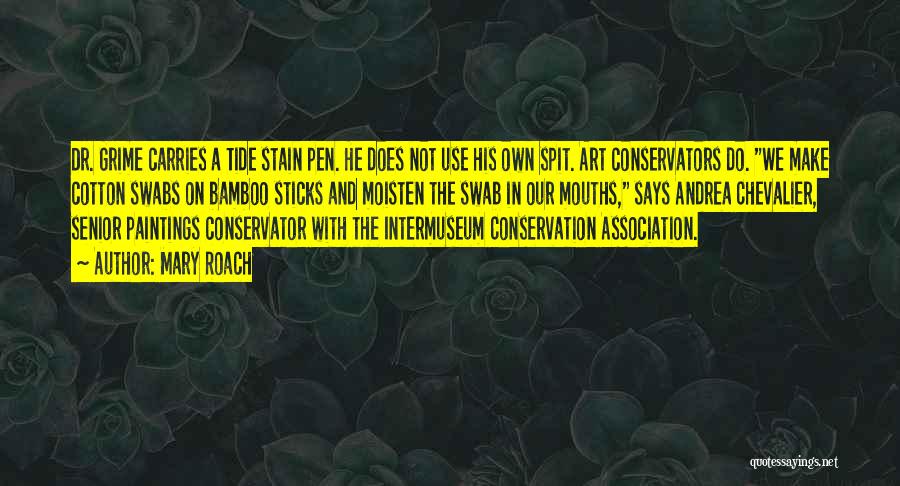 Mary Roach Quotes: Dr. Grime Carries A Tide Stain Pen. He Does Not Use His Own Spit. Art Conservators Do. We Make Cotton