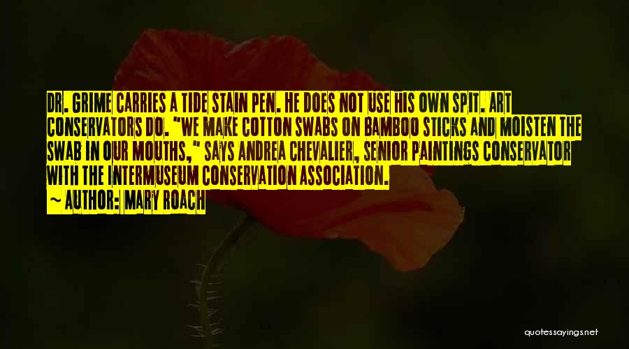 Mary Roach Quotes: Dr. Grime Carries A Tide Stain Pen. He Does Not Use His Own Spit. Art Conservators Do. We Make Cotton