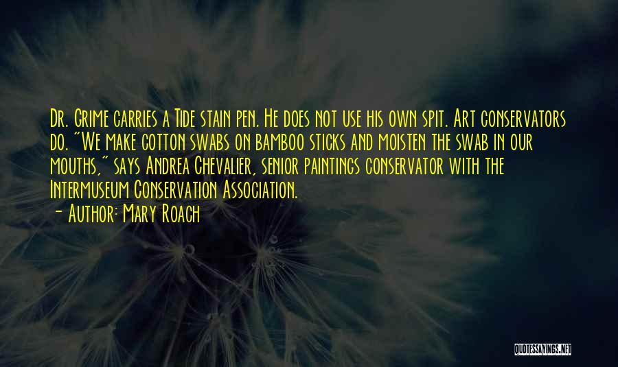 Mary Roach Quotes: Dr. Grime Carries A Tide Stain Pen. He Does Not Use His Own Spit. Art Conservators Do. We Make Cotton