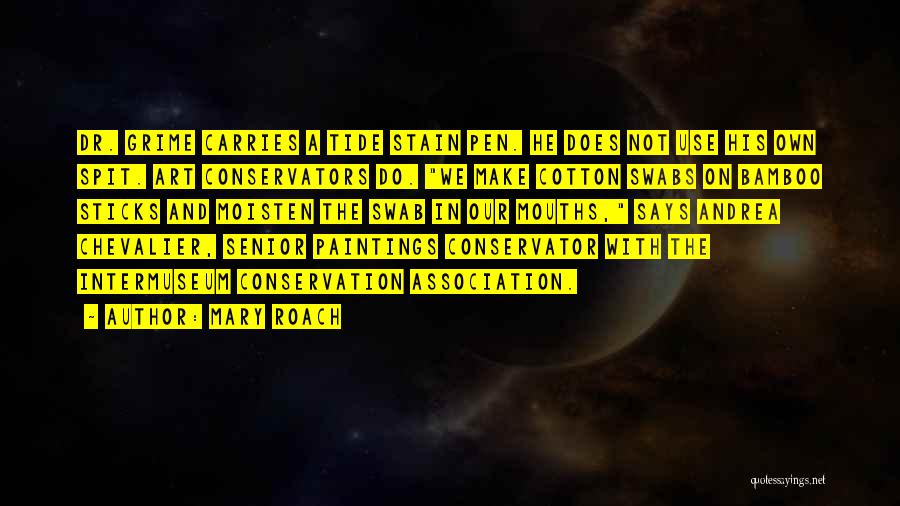 Mary Roach Quotes: Dr. Grime Carries A Tide Stain Pen. He Does Not Use His Own Spit. Art Conservators Do. We Make Cotton