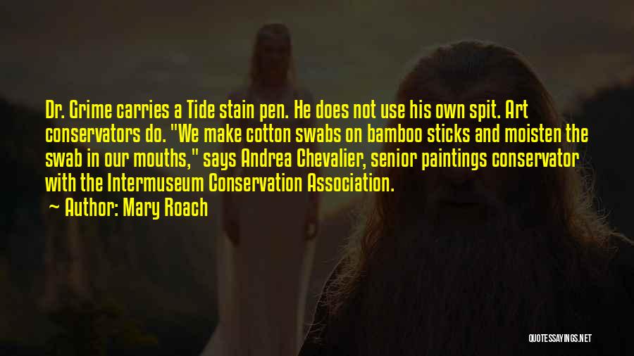 Mary Roach Quotes: Dr. Grime Carries A Tide Stain Pen. He Does Not Use His Own Spit. Art Conservators Do. We Make Cotton