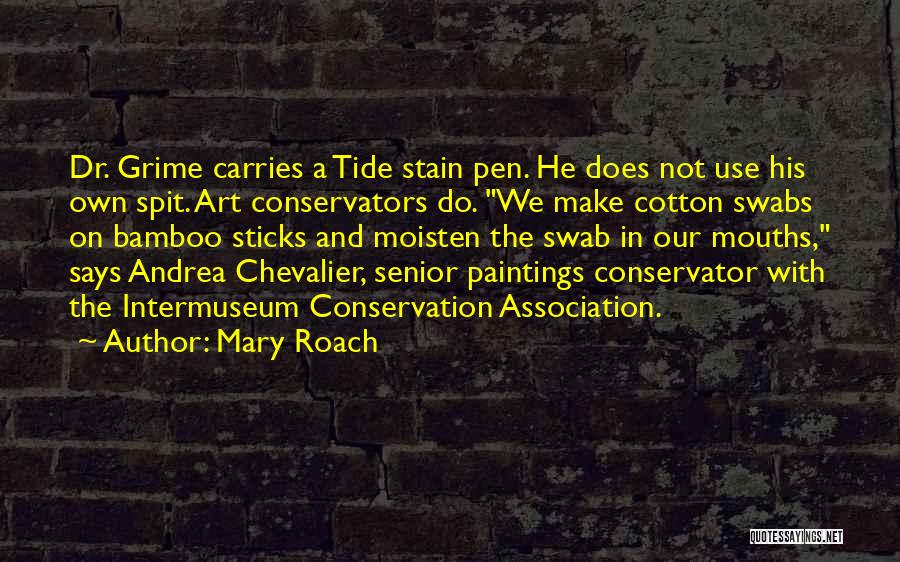Mary Roach Quotes: Dr. Grime Carries A Tide Stain Pen. He Does Not Use His Own Spit. Art Conservators Do. We Make Cotton