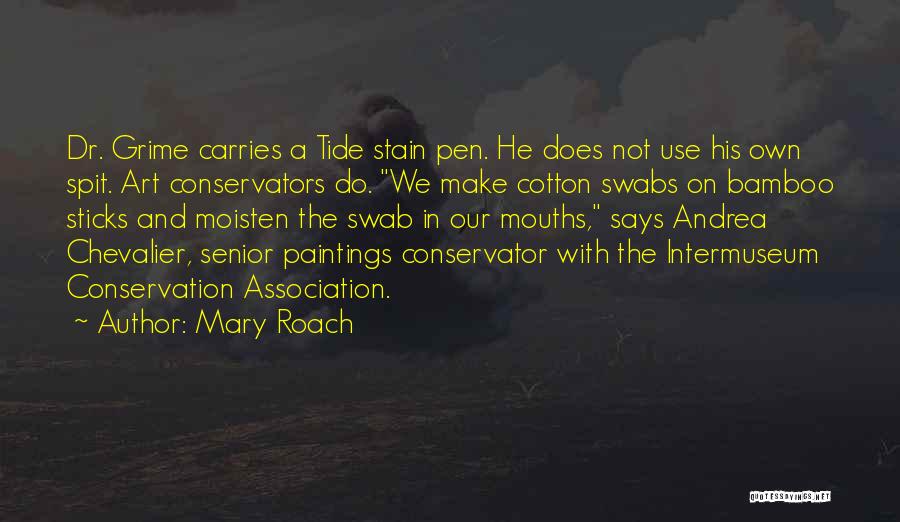 Mary Roach Quotes: Dr. Grime Carries A Tide Stain Pen. He Does Not Use His Own Spit. Art Conservators Do. We Make Cotton