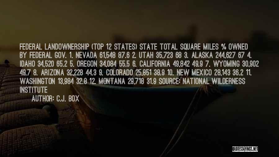 C.J. Box Quotes: Federal Landownership (top 12 States) State Total Square Miles % Owned By Federal Gov. 1. Nevada 61,548 87.6 2. Utah