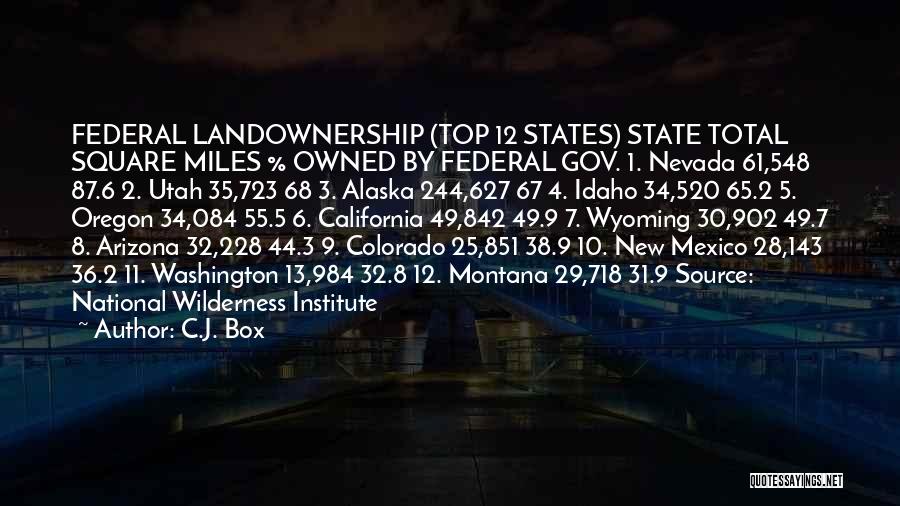 C.J. Box Quotes: Federal Landownership (top 12 States) State Total Square Miles % Owned By Federal Gov. 1. Nevada 61,548 87.6 2. Utah