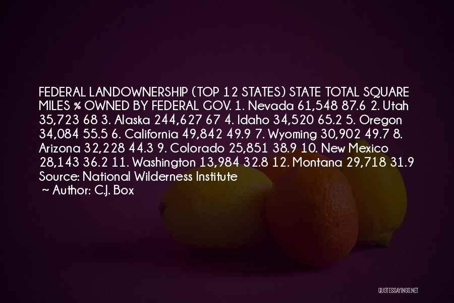 C.J. Box Quotes: Federal Landownership (top 12 States) State Total Square Miles % Owned By Federal Gov. 1. Nevada 61,548 87.6 2. Utah