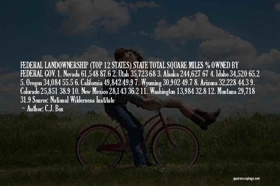 C.J. Box Quotes: Federal Landownership (top 12 States) State Total Square Miles % Owned By Federal Gov. 1. Nevada 61,548 87.6 2. Utah