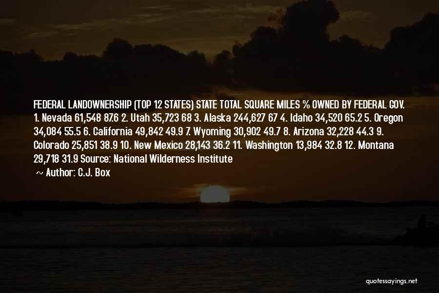 C.J. Box Quotes: Federal Landownership (top 12 States) State Total Square Miles % Owned By Federal Gov. 1. Nevada 61,548 87.6 2. Utah