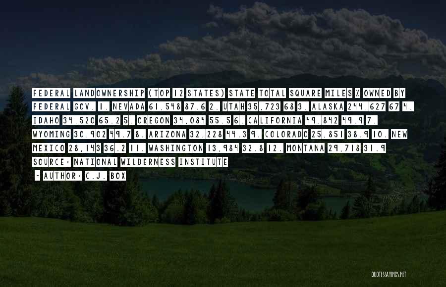 C.J. Box Quotes: Federal Landownership (top 12 States) State Total Square Miles % Owned By Federal Gov. 1. Nevada 61,548 87.6 2. Utah