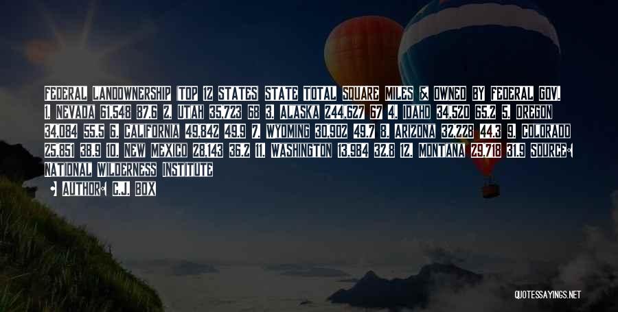 C.J. Box Quotes: Federal Landownership (top 12 States) State Total Square Miles % Owned By Federal Gov. 1. Nevada 61,548 87.6 2. Utah