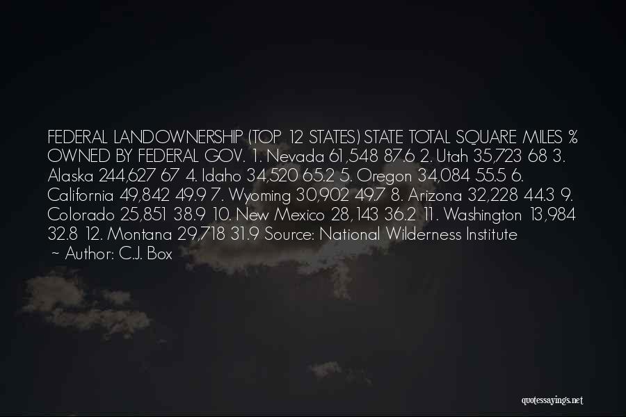 C.J. Box Quotes: Federal Landownership (top 12 States) State Total Square Miles % Owned By Federal Gov. 1. Nevada 61,548 87.6 2. Utah