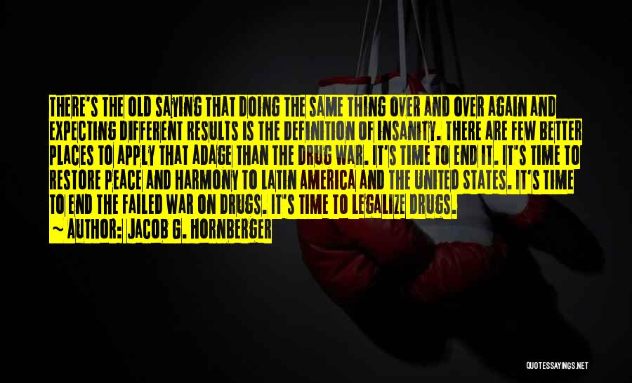 Jacob G. Hornberger Quotes: There's The Old Saying That Doing The Same Thing Over And Over Again And Expecting Different Results Is The Definition