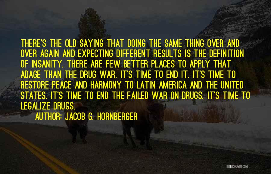 Jacob G. Hornberger Quotes: There's The Old Saying That Doing The Same Thing Over And Over Again And Expecting Different Results Is The Definition