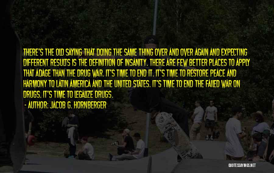 Jacob G. Hornberger Quotes: There's The Old Saying That Doing The Same Thing Over And Over Again And Expecting Different Results Is The Definition