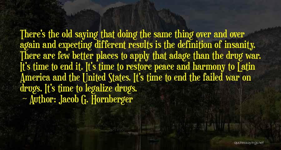 Jacob G. Hornberger Quotes: There's The Old Saying That Doing The Same Thing Over And Over Again And Expecting Different Results Is The Definition